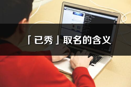「已秀」取名的含義_已秀名字寓意解釋