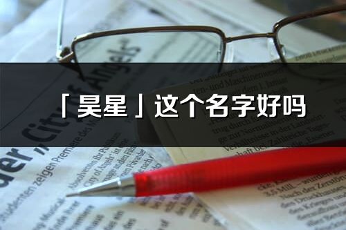 「昊星」這個名字好嗎_昊星名字寓意,含義