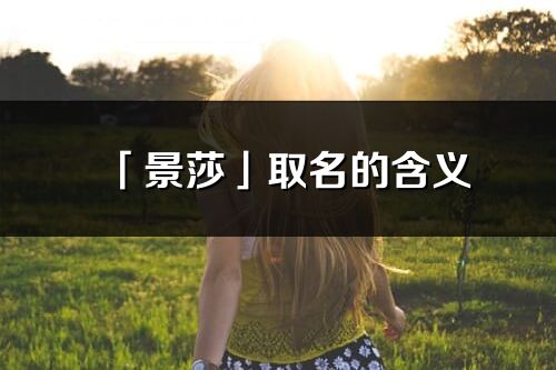 「景莎」取名的含義_景莎名字寓意解釋