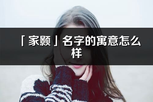 「家顥」名字的寓意怎么樣_家顥的出處