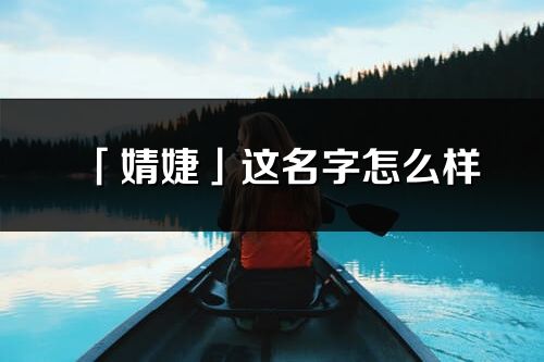 「婧婕」這名字怎么樣_婧婕的名字解釋