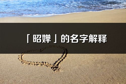 「昭嬋」的名字解釋_昭嬋含義分析