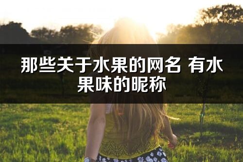 那些關于水果的網名 有水果味的昵稱