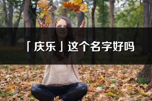 「慶樂」這個名字好嗎_慶樂名字寓意,含義