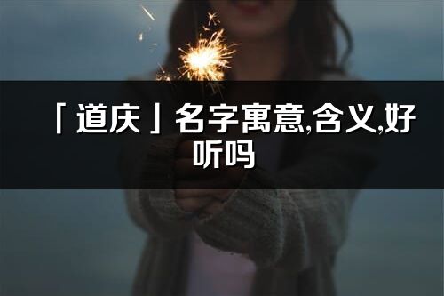 「道慶」名字寓意,含義,好聽嗎_道慶名字分析打分