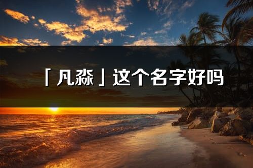 「凡淼」這個(gè)名字好嗎_凡淼名字寓意,含義