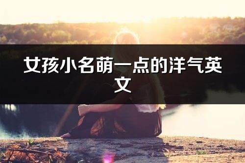 女孩小名萌一點的洋氣英文