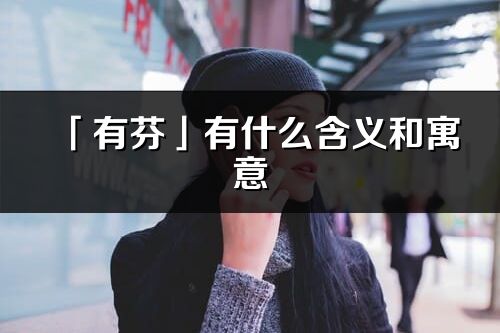 「有芬」有什么含義和寓意_有芬名字的出處與意思