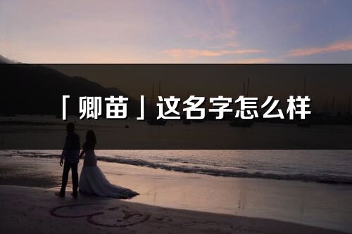 「卿苗」這名字怎么樣_卿苗的名字解釋