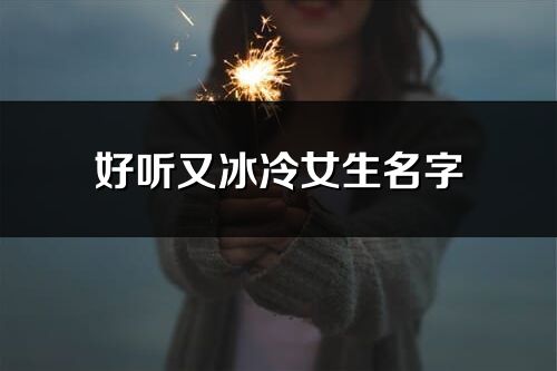 好聽又冰冷女生名字(優(yōu)選190個)