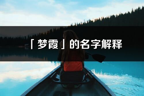 「夢霞」的名字解釋_夢霞含義分析