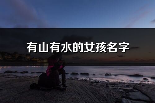 有山有水的女孩名字