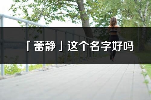 「蕾靜」這個名字好嗎_蕾靜名字寓意,含義