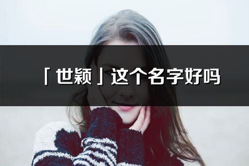「世穎」這個(gè)名字好嗎_世穎名字寓意,含義