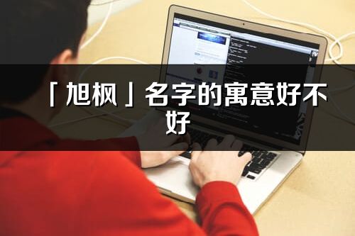 「旭楓」名字的寓意好不好_旭楓含義分析