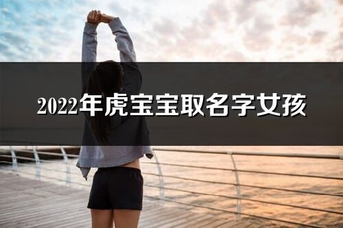 2022年虎寶寶取名字女孩