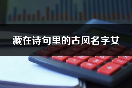 藏在詩句里的古風名字女