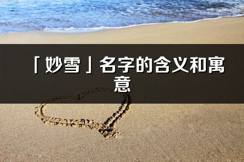 「妙雪」名字的含義和寓意_妙雪的出處與意思解釋