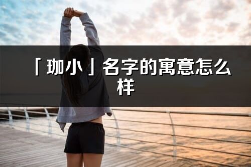 「珈小」名字的寓意怎么樣_珈小的出處