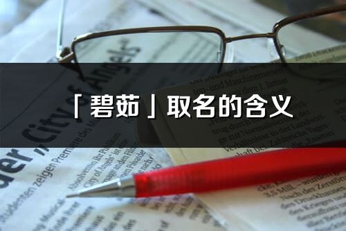 「碧茹」取名的含義_碧茹名字寓意