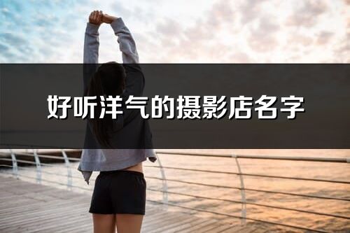 好聽洋氣的攝影店名字