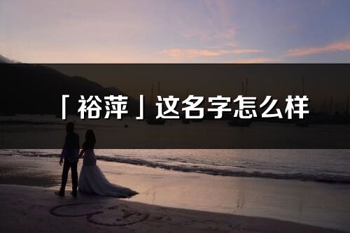 「裕萍」這名字怎么樣_裕萍的名字解釋
