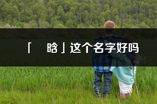 「璟晗」這個名字好嗎_璟晗名字寓意,含義
