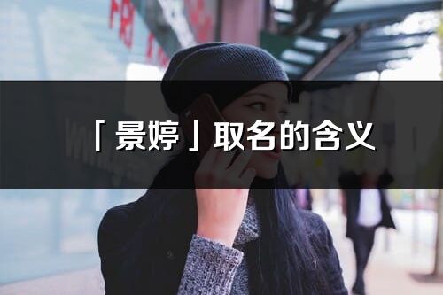 「景婷」取名的含義_景婷名字寓意解釋
