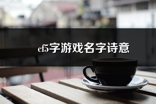 ?cf5字游戲名字詩意(優(yōu)選242個(gè))