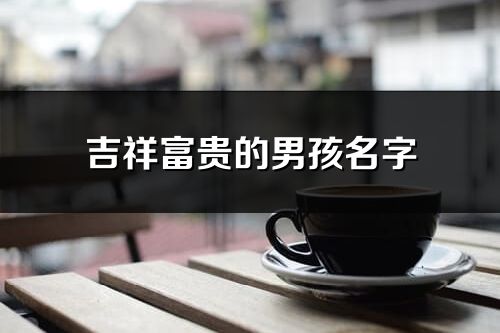 吉祥富貴的男孩名字