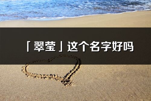 「翠瑩」這個名字好嗎_翠瑩名字寓意,含義