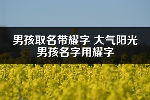 男孩取名帶耀字 大氣陽光男孩名字用耀字
