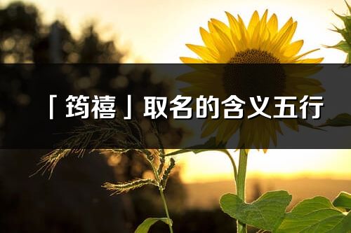 「筠禧」取名的含義五行_筠禧名字寓意解釋