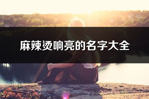 麻辣燙響亮的名字大全(精選147個)