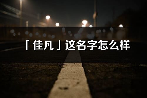 「佳凡」這名字怎么樣_佳凡的名字解釋