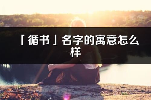 「循書」名字的寓意怎么樣_循書的出處