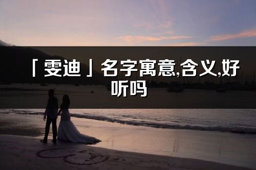 「雯迪」名字寓意,含義,好聽嗎_雯迪名字分析打分