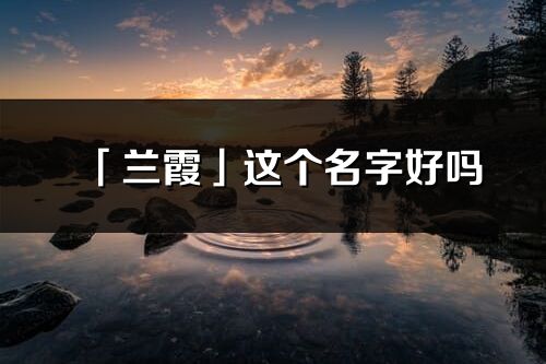 「蘭霞」這個名字好嗎_蘭霞名字寓意,含義