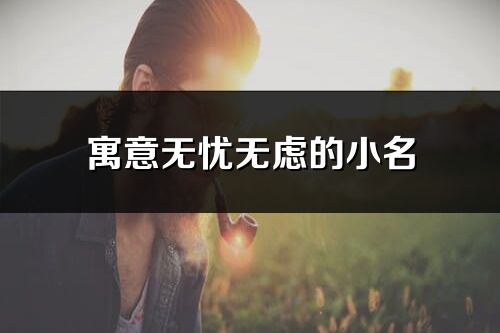 寓意無憂無慮的小名