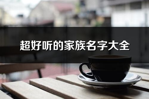 超好聽的家族名字大全(共109個)