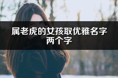 屬老虎的女孩取優雅名字兩個字