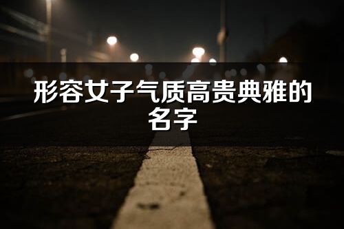 形容女子氣質高貴典雅的名字