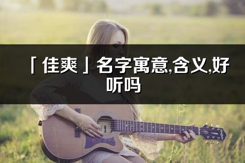 「佳爽」名字寓意,含義,好聽嗎_佳爽名字分析打分