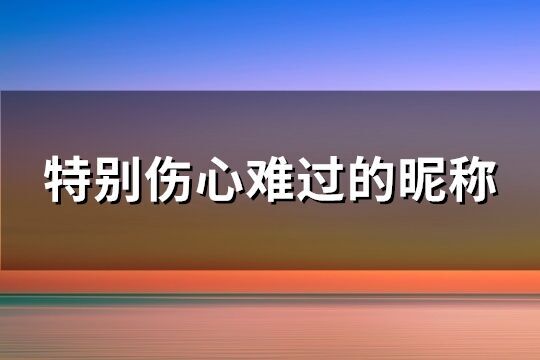 特別傷心難過的昵稱(共1096個)