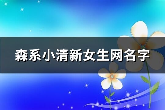 森系小清新女生網(wǎng)名字(共129個)