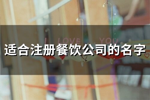 適合注冊(cè)餐飲公司的名字(95個(gè))