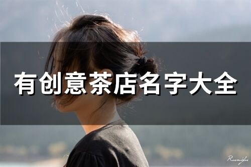 有創意茶店名字大全(精選78個)