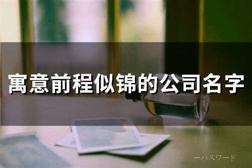 寓意前程似錦的公司名字(精選78個(gè))