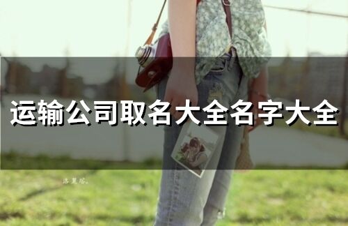 運輸公司取名大全名字大全(精選299個)
