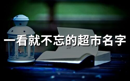一看就不忘的超市名字(精選134個)